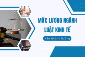 Mức lương ngành Luật Kinh tế