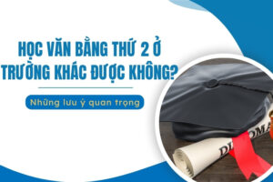 Học văn bằng thứ 2 ở trường khác có được không?