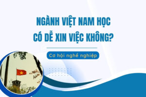 Ngành Việt Nam học có dễ xin việc không?